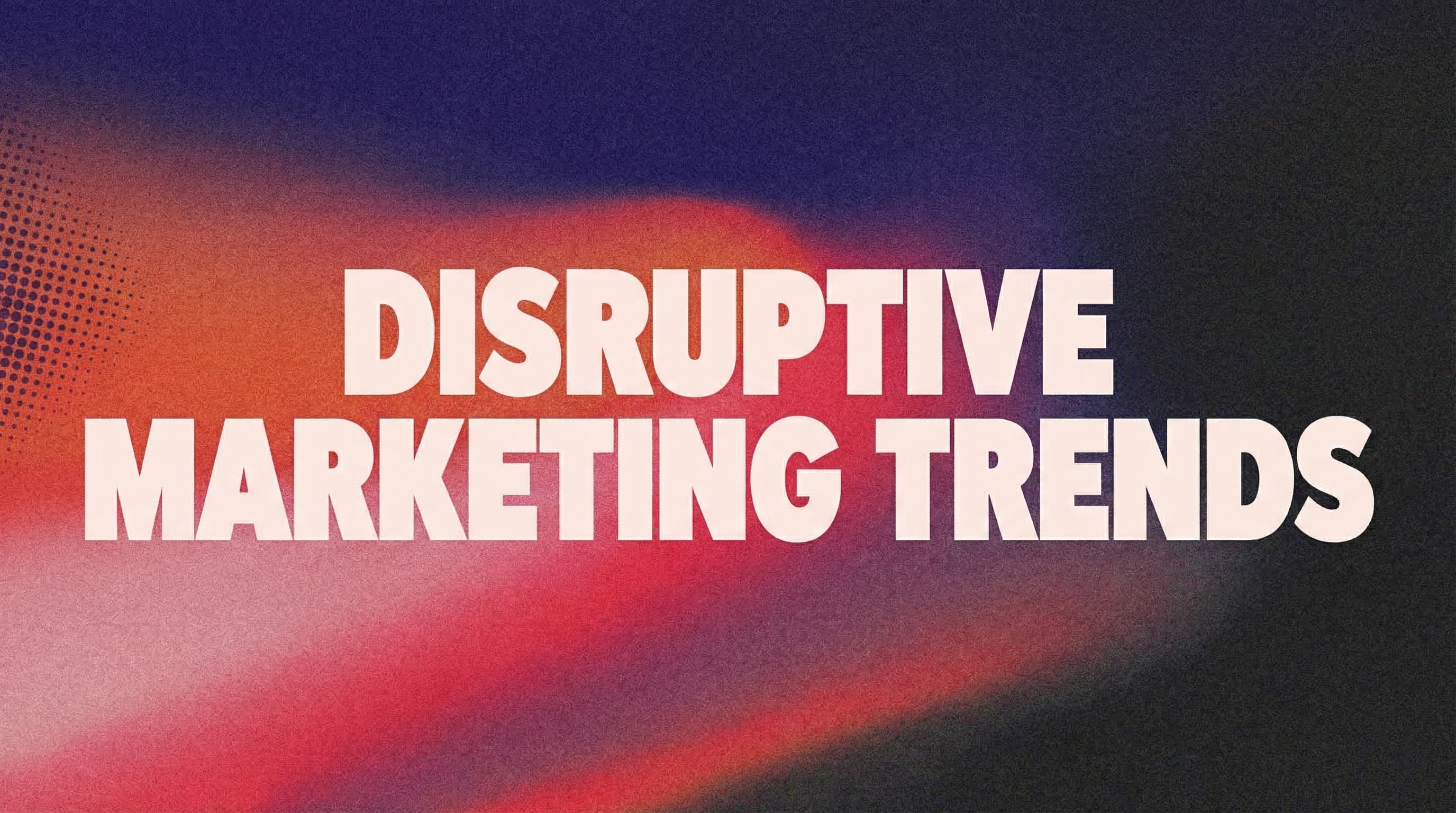 Disruptive Marketing Trends of 2026: AI, Agents, and the New Rules